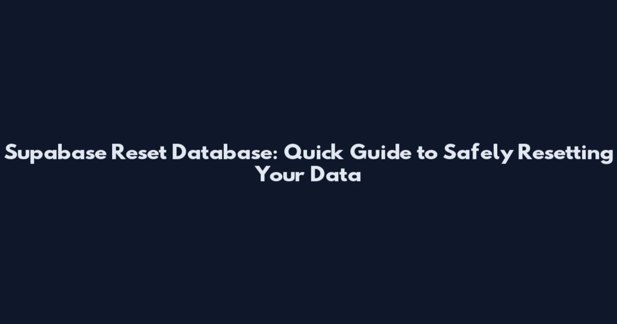 Supabase Reset Database: Quick Guide to Safely Resetting Your Data