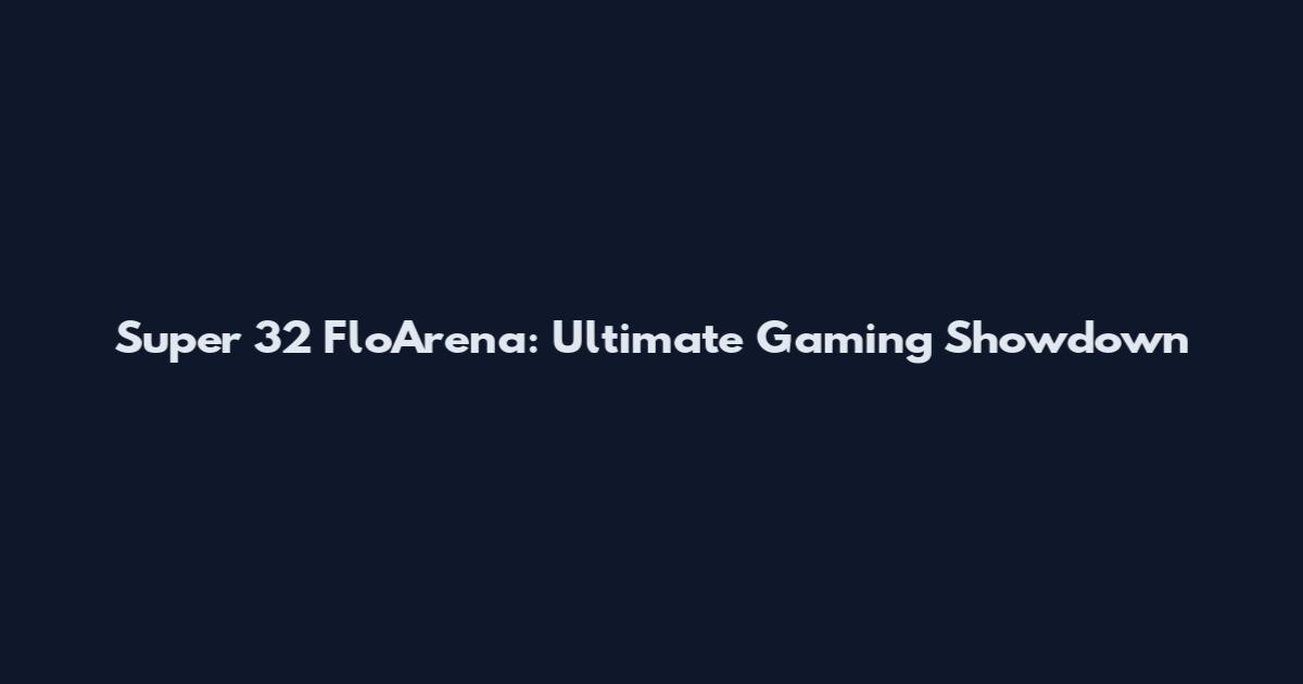 Super 32 FloArena: Ultimate Gaming Showdown