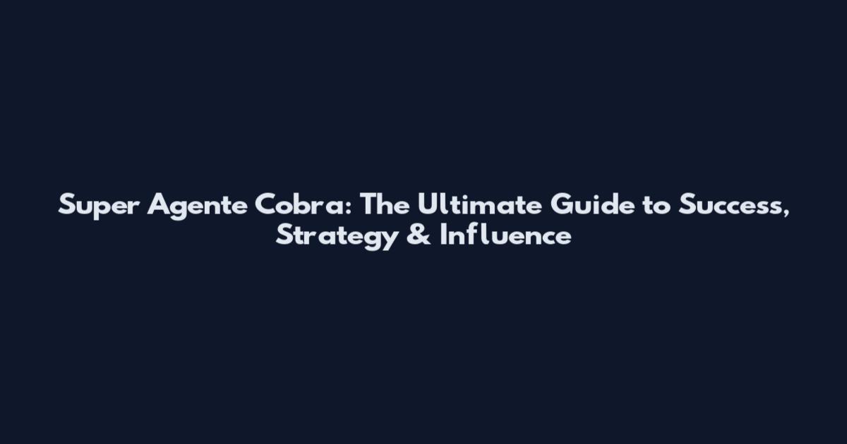 Super Agente Cobra: The Ultimate Guide to Success, Strategy & Influence