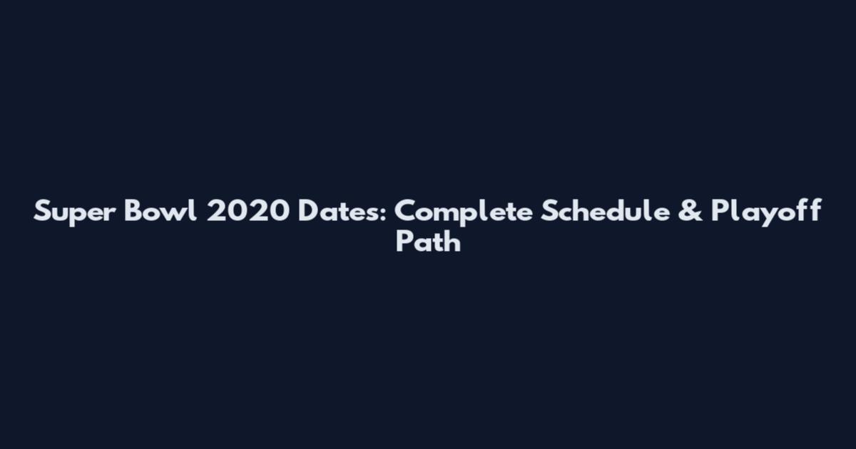Super Bowl 2020 Dates: Complete Schedule & Playoff Path