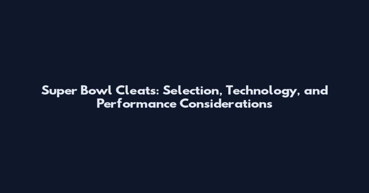 Super Bowl Cleats: Selection, Technology, and Performance Considerations