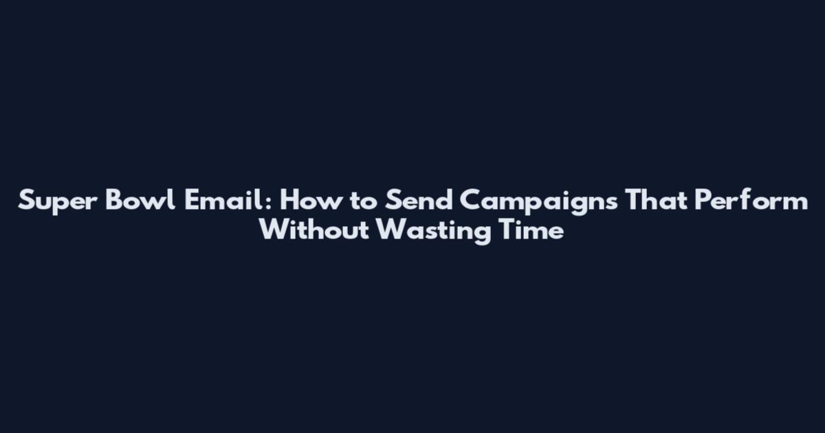 Super Bowl Email: How to Send Campaigns That Perform Without Wasting Time
