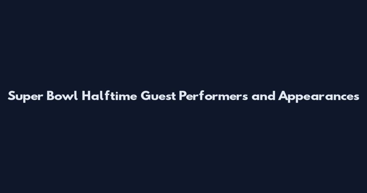 Super Bowl Halftime Guest Performers and Appearances