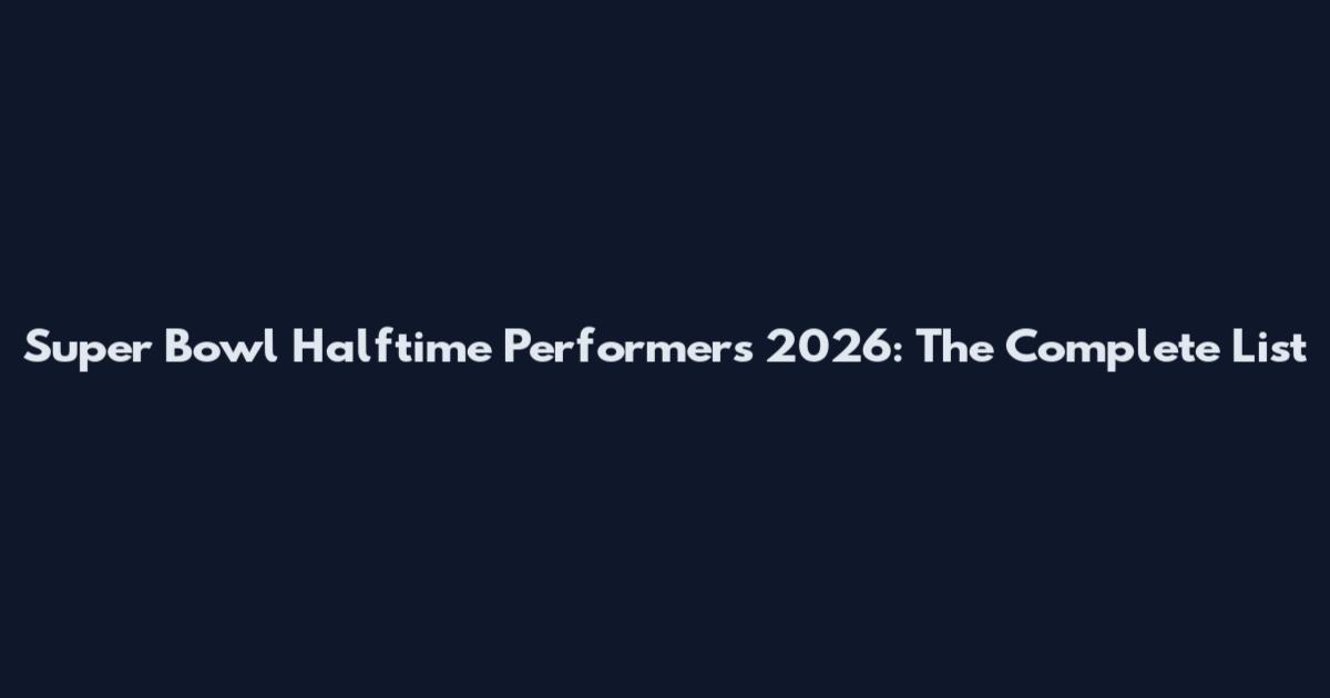 Super Bowl Halftime Performers 2026: The Complete List