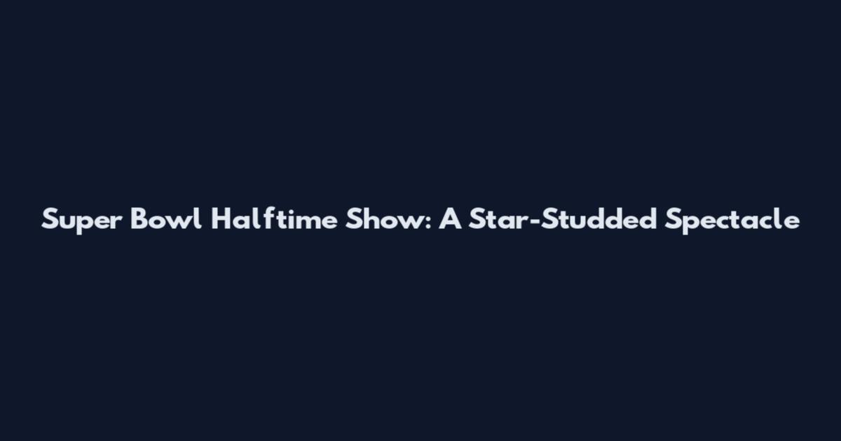 Super Bowl Halftime Show: A Star-Studded Spectacle