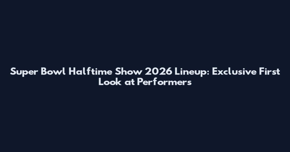 Super Bowl Halftime Show 2026 Lineup: Exclusive First Look at Performers