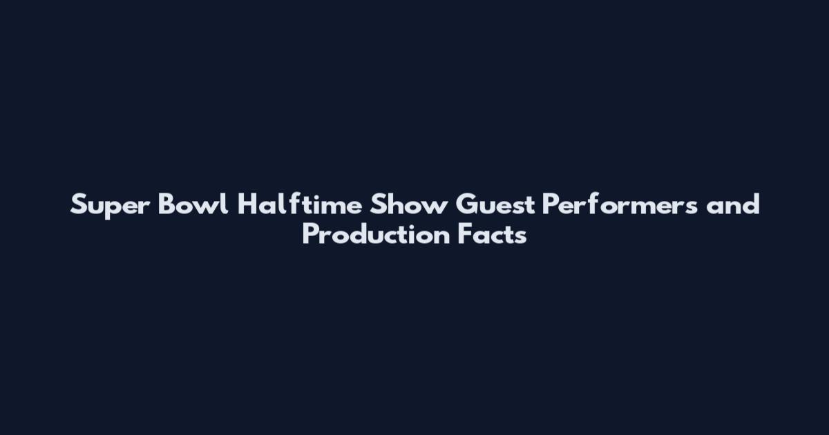 Super Bowl Halftime Show Guest Performers and Production Facts