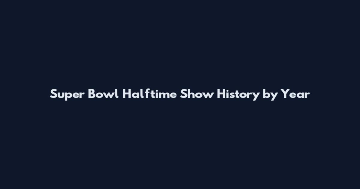Super Bowl Halftime Show History by Year