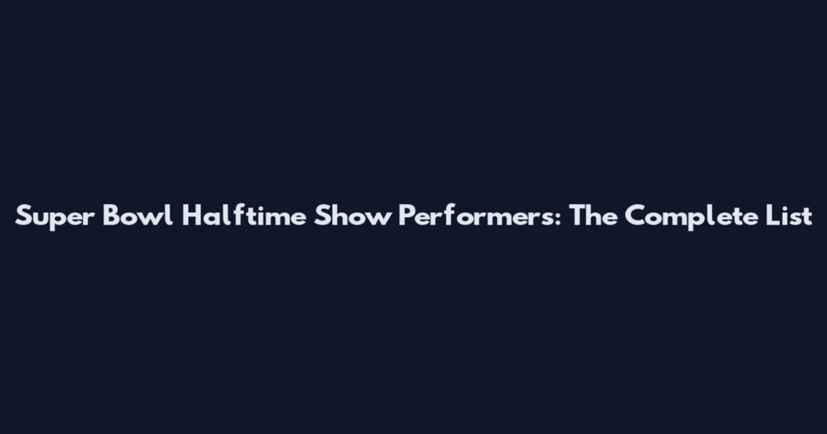 Super Bowl Halftime Show Performers: The Complete List