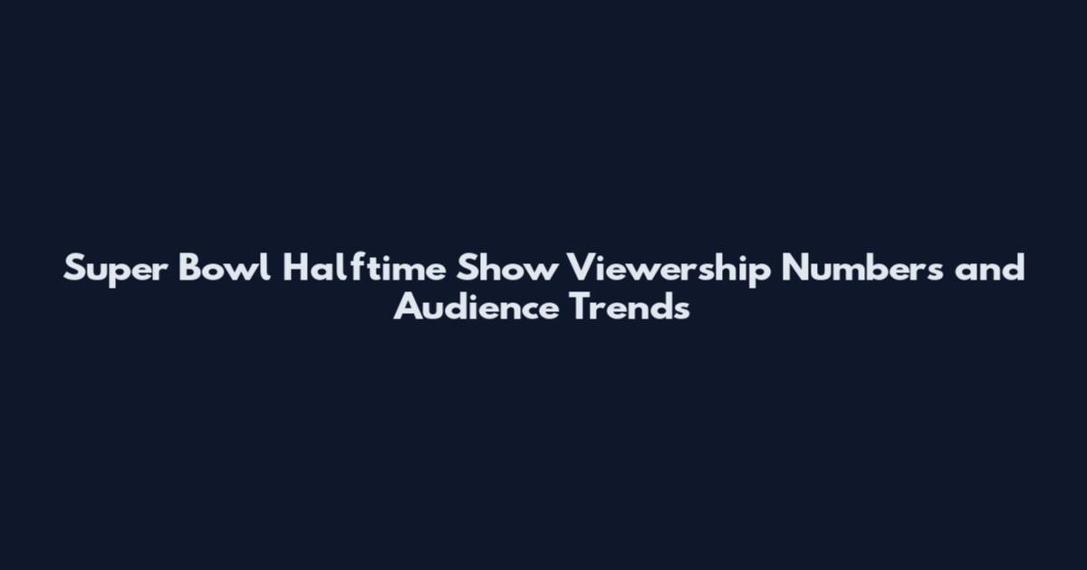 Super Bowl Halftime Show Viewership Numbers and Audience Trends