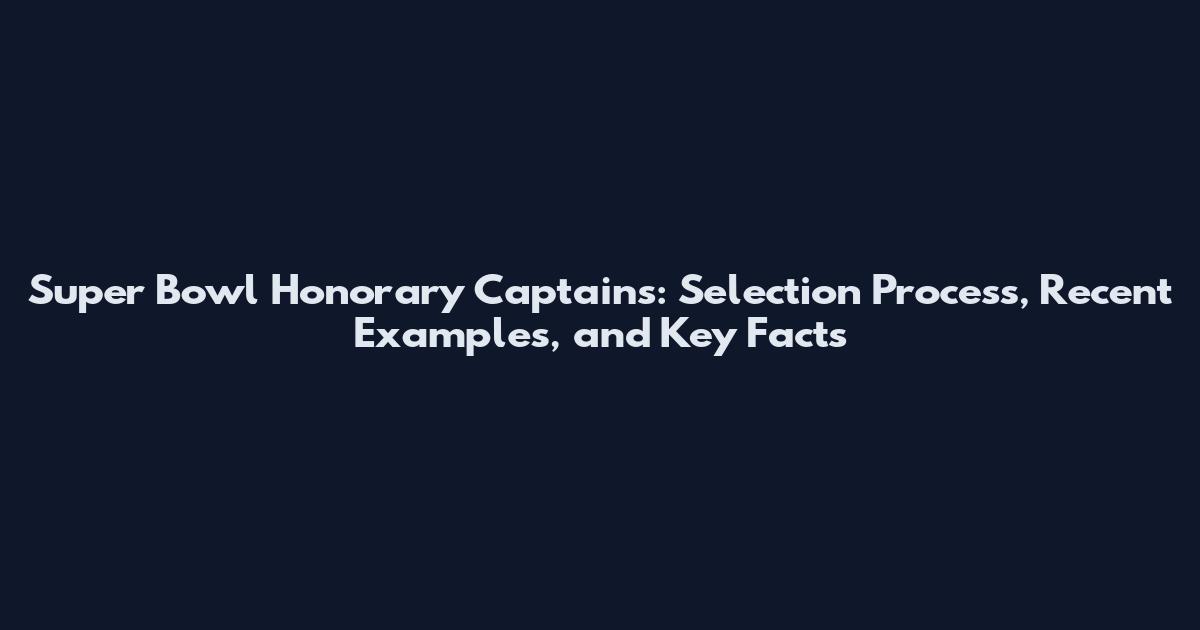 Super Bowl Honorary Captains: Selection Process, Recent Examples, and Key Facts