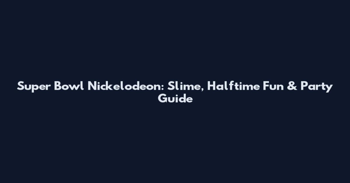 Super Bowl Nickelodeon: Slime, Halftime Fun & Party Guide