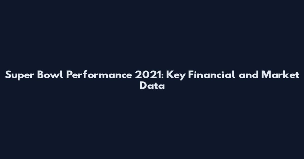 Super Bowl Performance 2021: Key Financial and Market Data