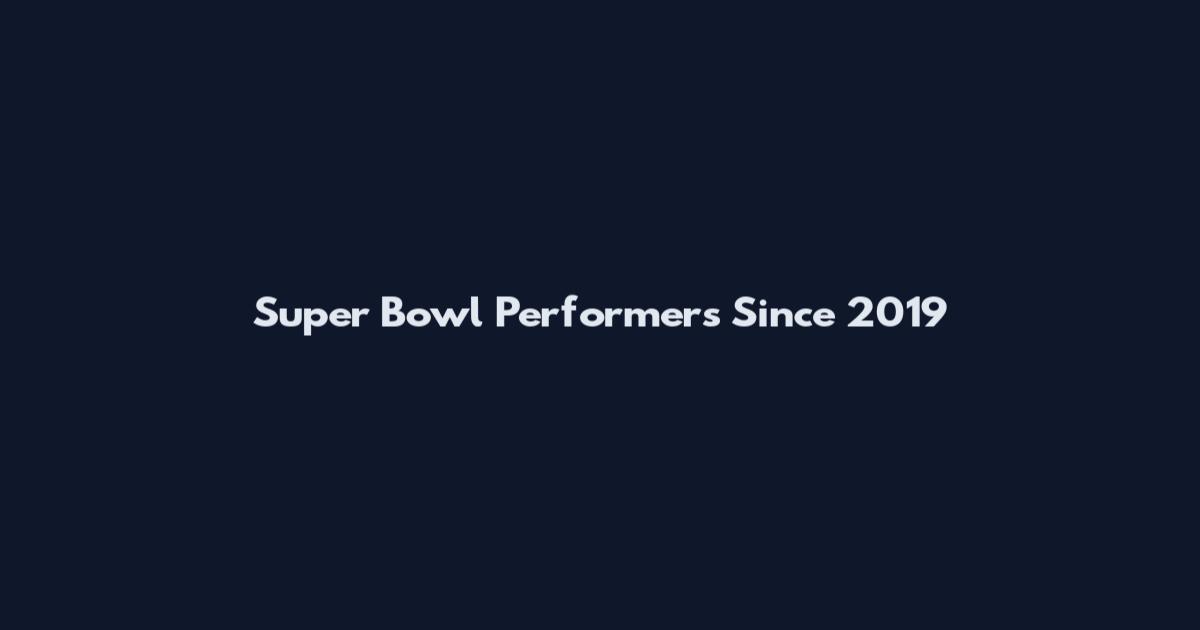 Super Bowl Performers Since 2019