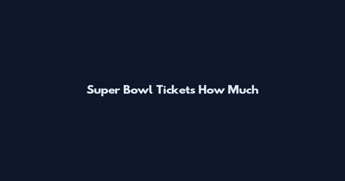 Super Bowl Tickets How Much