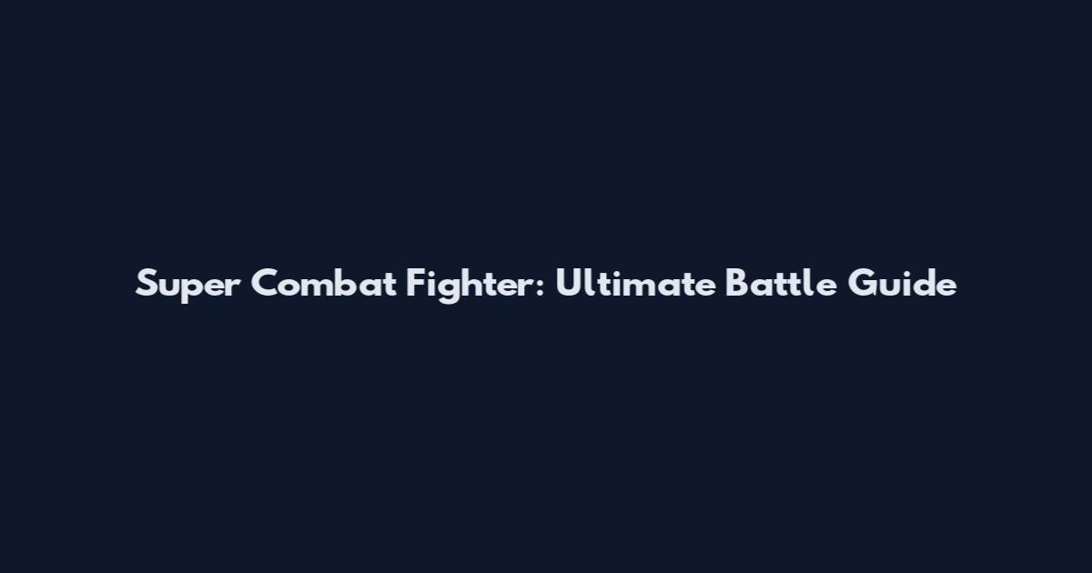 Super Combat Fighter: Ultimate Battle Guide