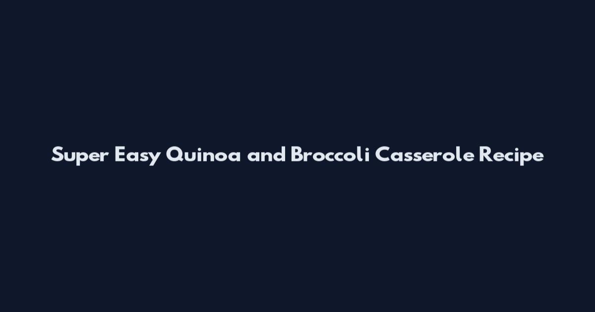 Super Easy Quinoa and Broccoli Casserole Recipe