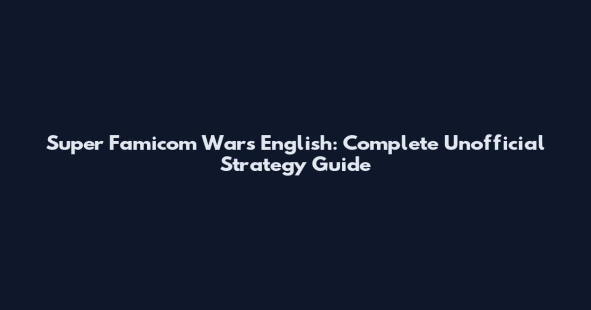 Super Famicom Wars English: Complete Unofficial Strategy Guide