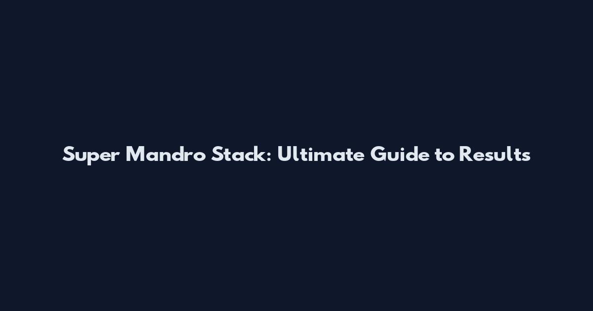 Super Mandro Stack: Ultimate Guide to Results