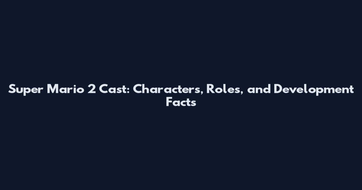 Super Mario 2 Cast: Characters, Roles, and Development Facts
