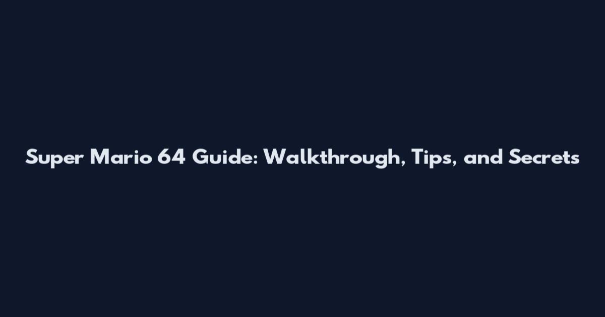 Super Mario 64 Guide: Walkthrough, Tips, and Secrets