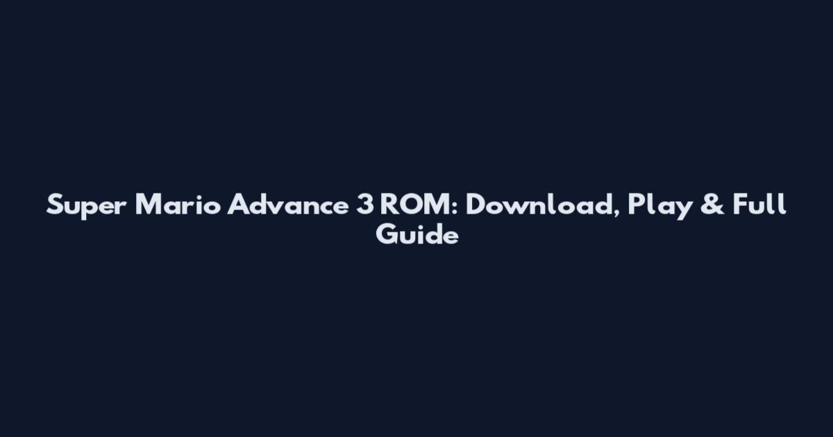 Super Mario Advance 3 ROM: Download, Play & Full Guide