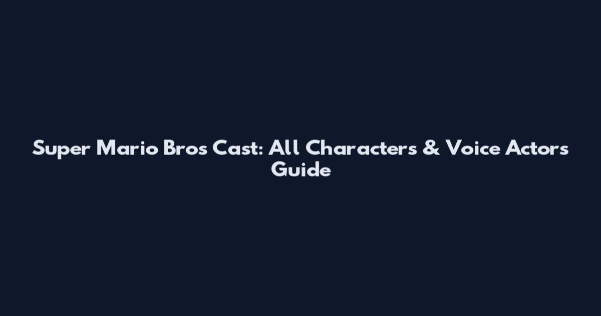 Super Mario Bros Cast: All Characters & Voice Actors Guide