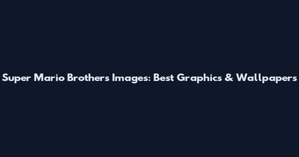 Super Mario Brothers Images: Best Graphics & Wallpapers