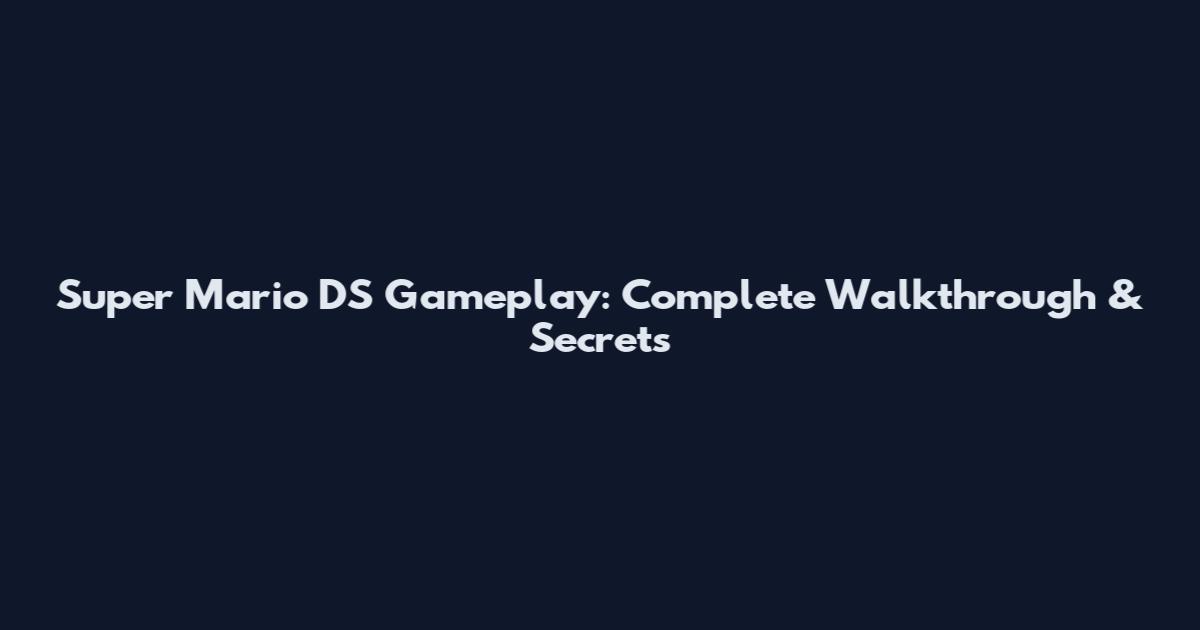Super Mario DS Gameplay: Complete Walkthrough & Secrets