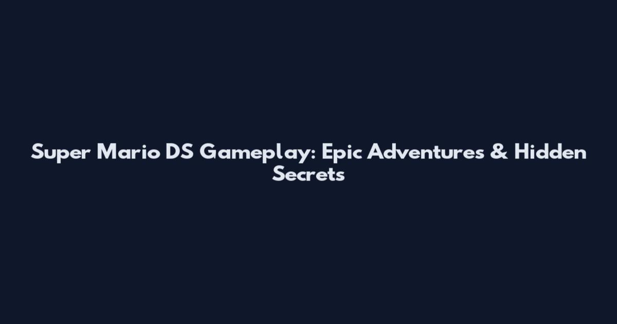 Super Mario DS Gameplay: Epic Adventures & Hidden Secrets