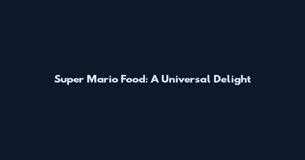 Super Mario Food: A Universal Delight