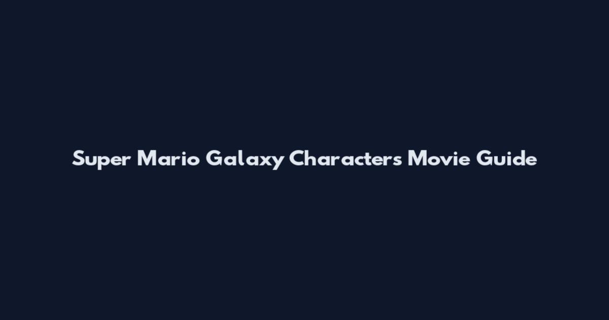 Super Mario Galaxy Characters Movie Guide