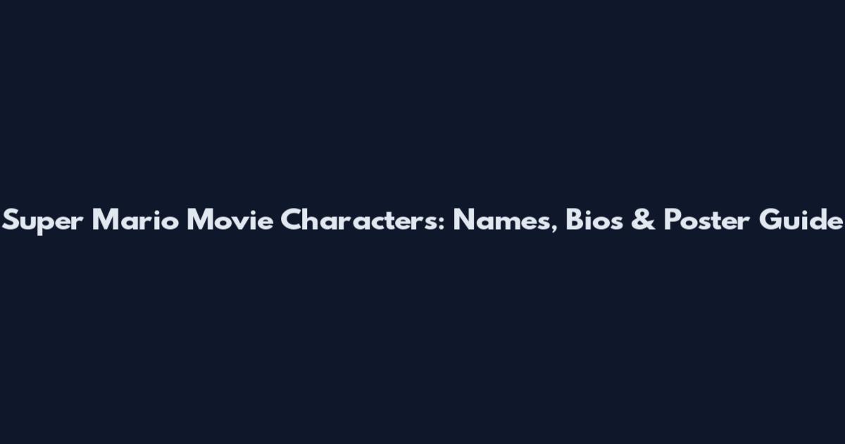 Super Mario Movie Characters: Names, Bios & Poster Guide