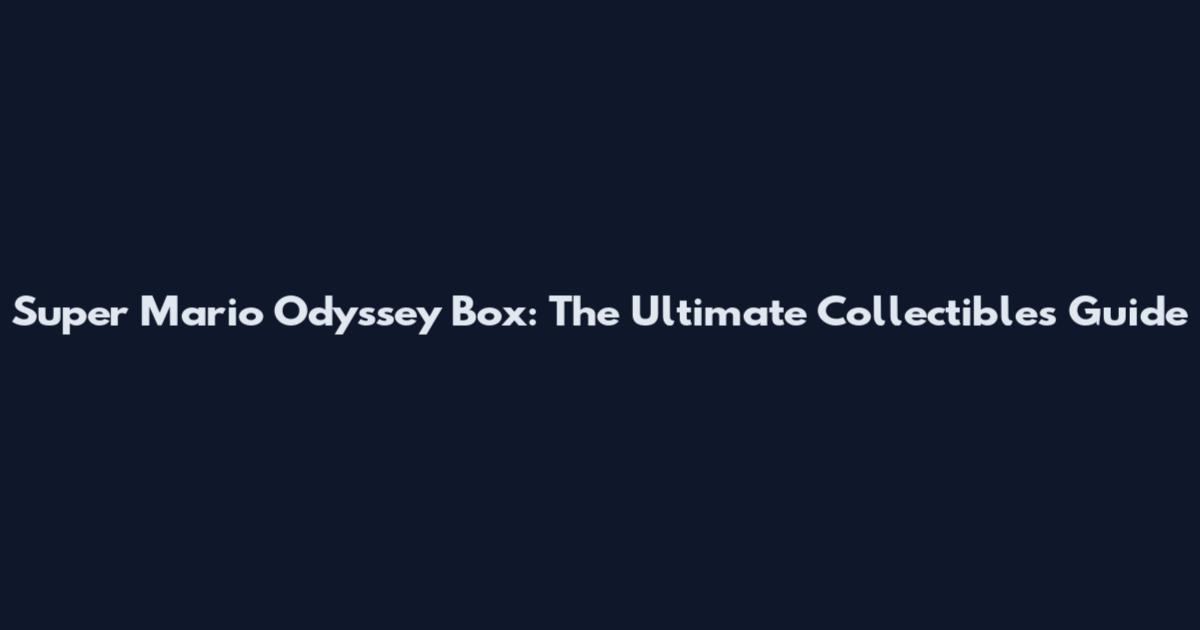 Super Mario Odyssey Box: The Ultimate Collectibles Guide