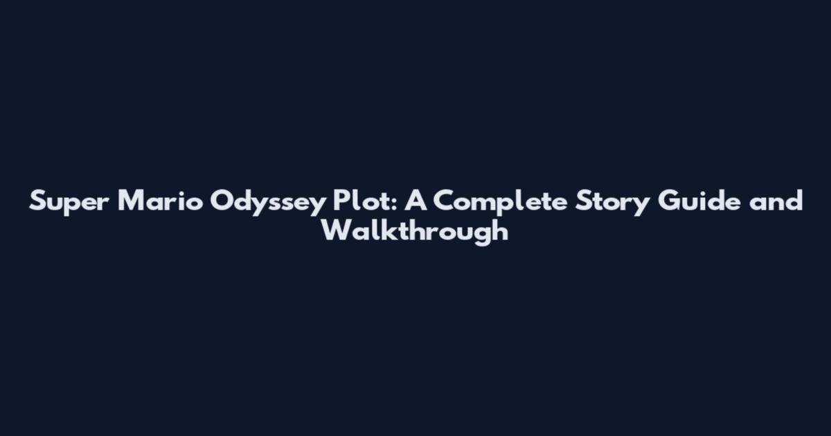 Super Mario Odyssey Plot: A Complete Story Guide and Walkthrough