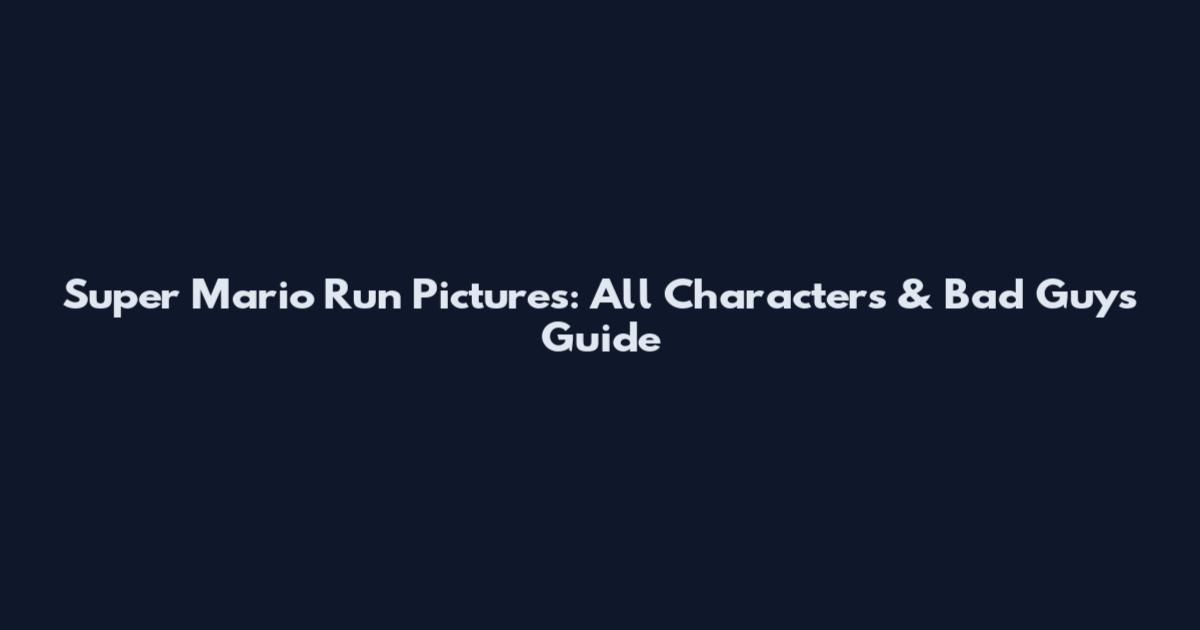 Super Mario Run Pictures: All Characters & Bad Guys Guide