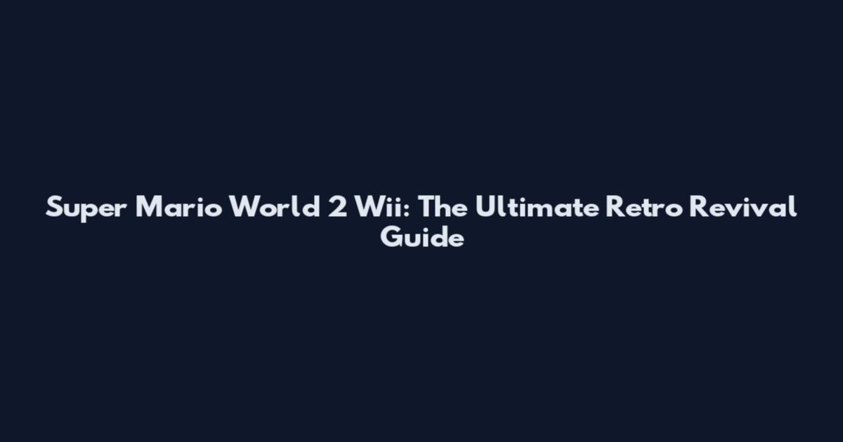 Super Mario World 2 Wii: The Ultimate Retro Revival Guide