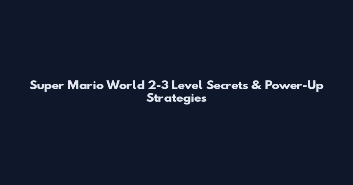 Super Mario World 2-3 Level Secrets & Power-Up Strategies
