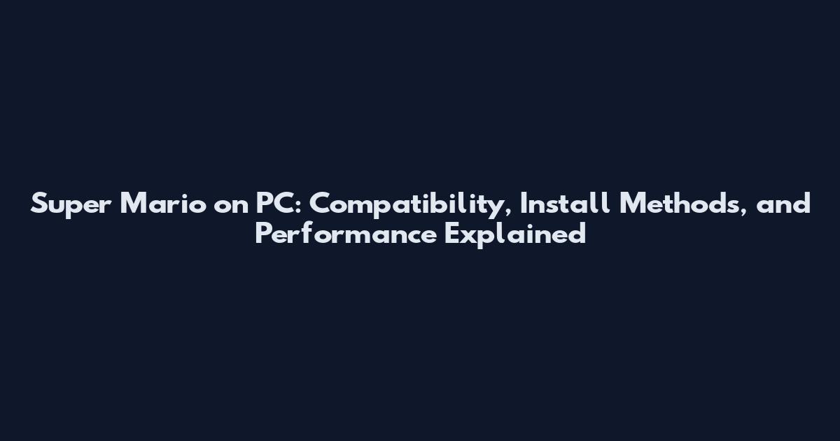 Super Mario on PC: Compatibility, Install Methods, and Performance Explained
