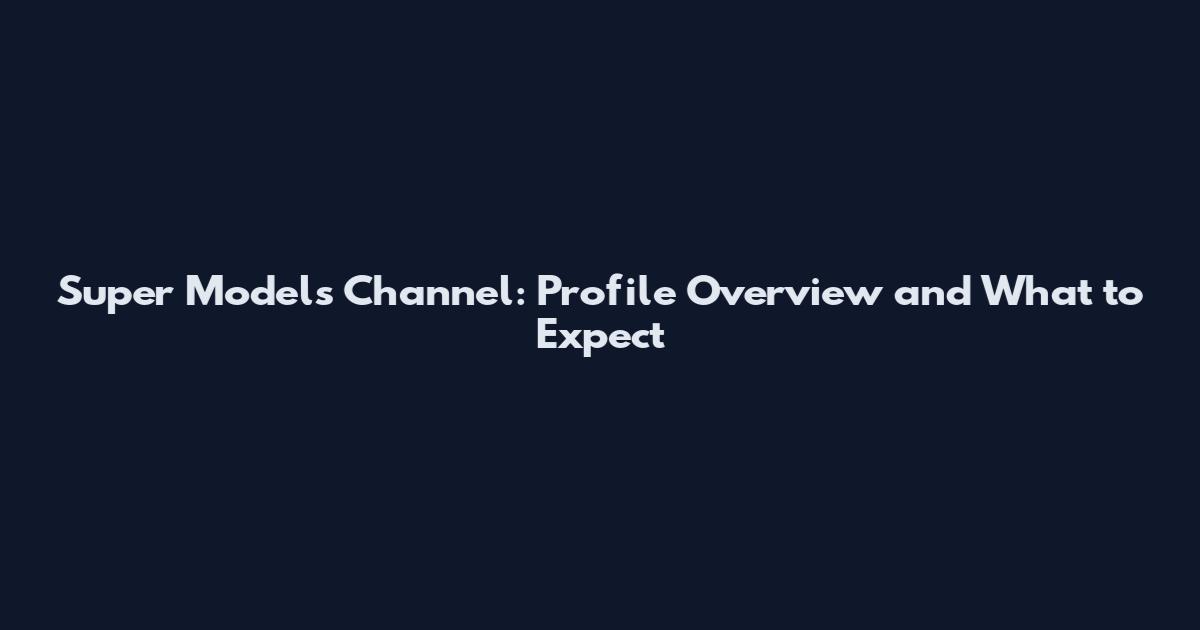 Super Models Channel: Profile Overview and What to Expect