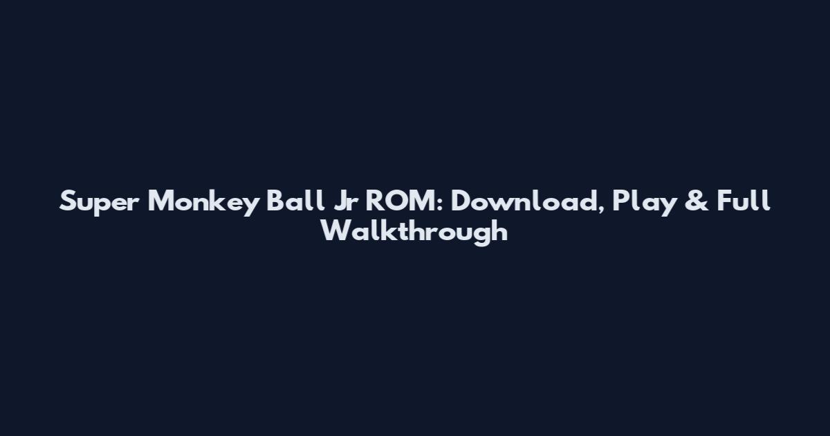 Super Monkey Ball Jr ROM: Download, Play & Full Walkthrough