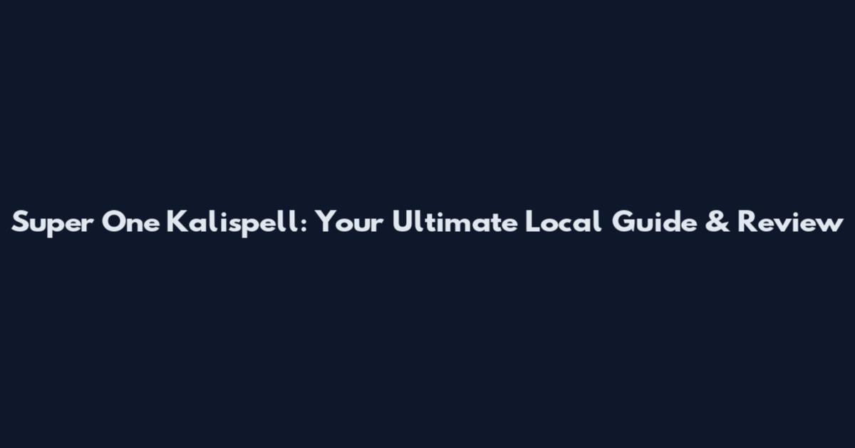 Super One Kalispell: Your Ultimate Local Guide & Review