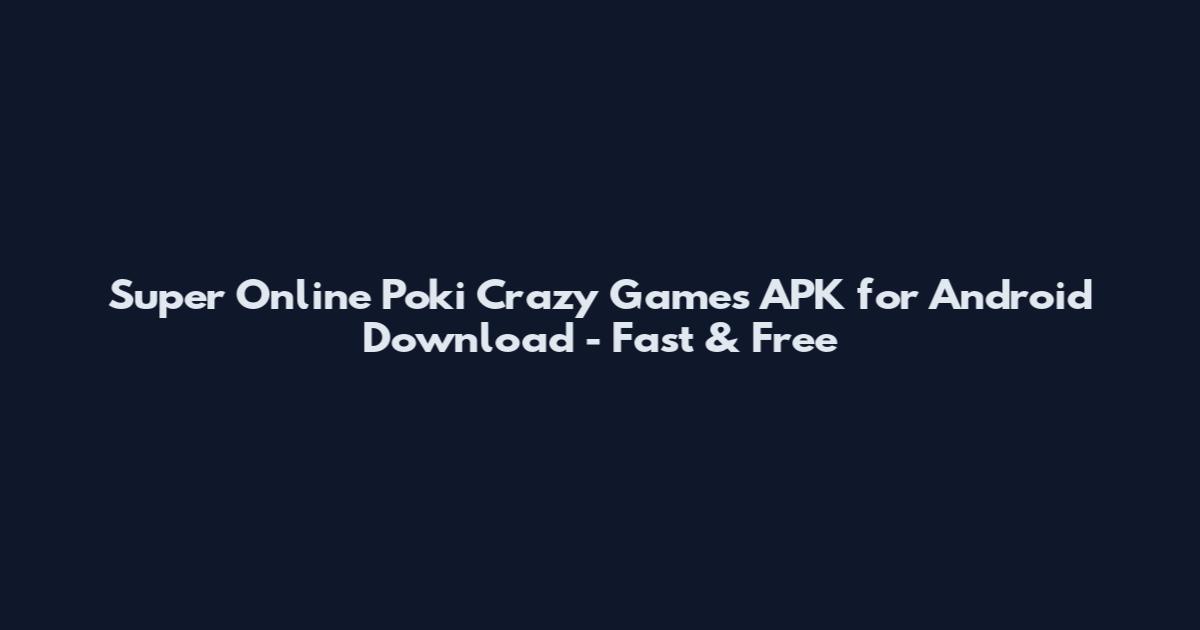 Super Online Poki Crazy Games APK for Android Download - Fast & Free