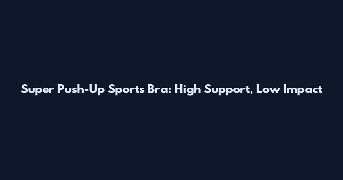 Super Push-Up Sports Bra: High Support, Low Impact