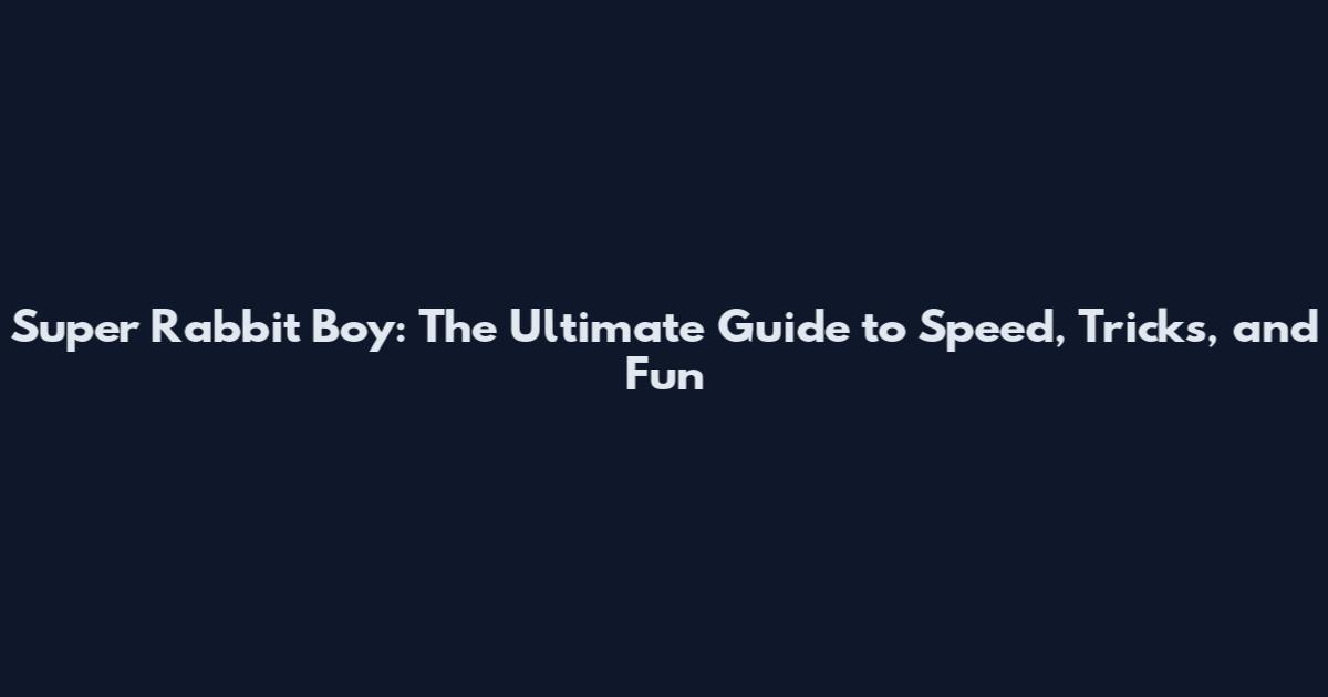 Super Rabbit Boy: The Ultimate Guide to Speed, Tricks, and Fun