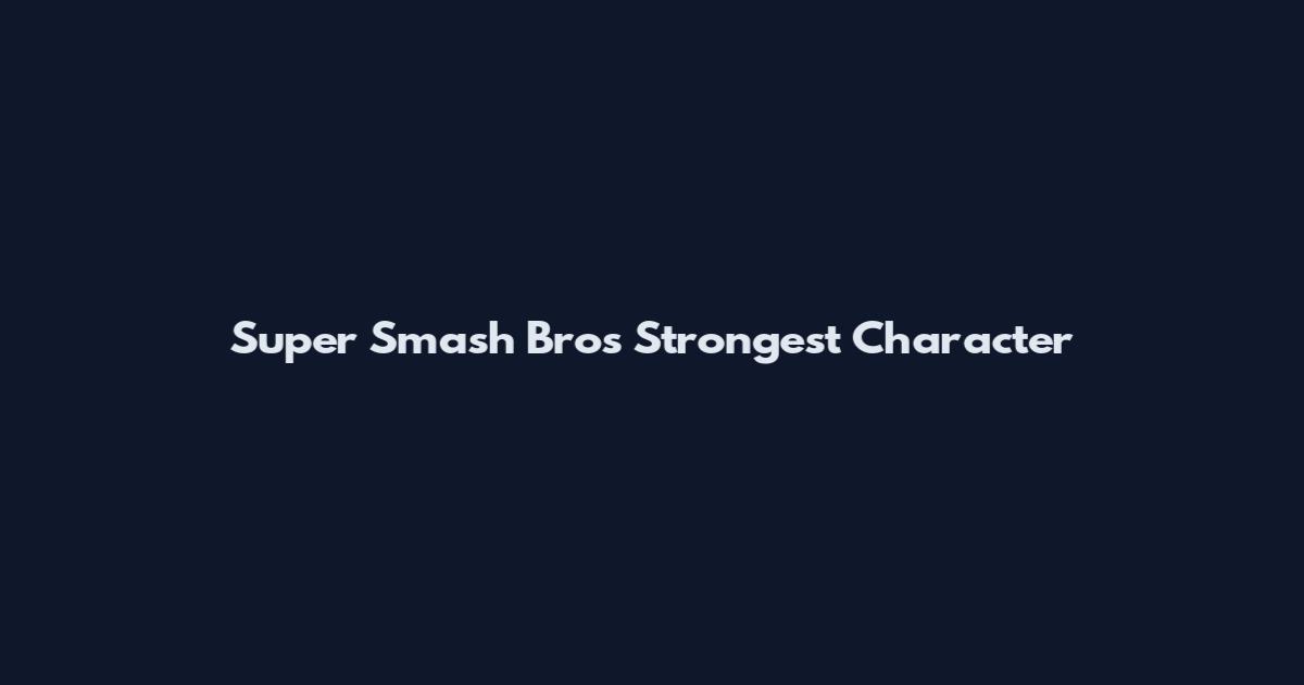Super Smash Bros Strongest Character
