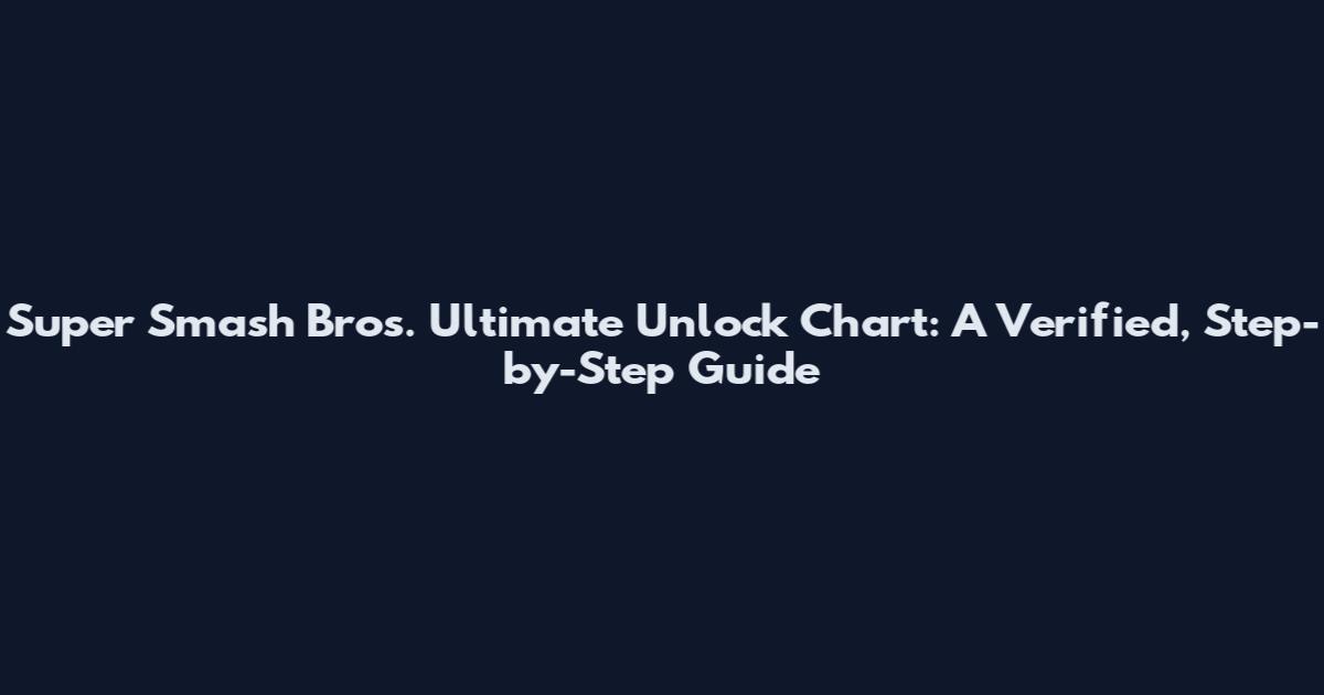 Super Smash Bros. Ultimate Unlock Chart: A Verified, Step-by-Step Guide