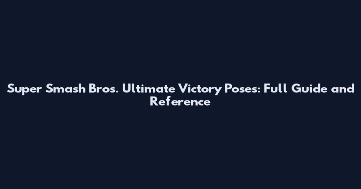 Super Smash Bros. Ultimate Victory Poses: Full Guide and Reference