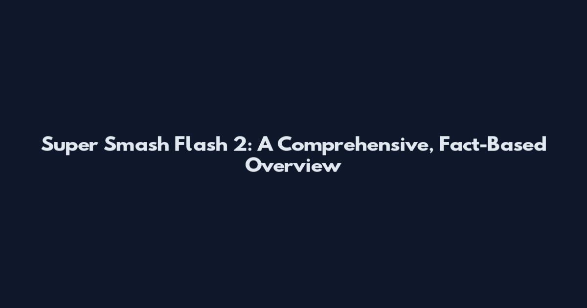 Super Smash Flash 2: A Comprehensive, Fact-Based Overview