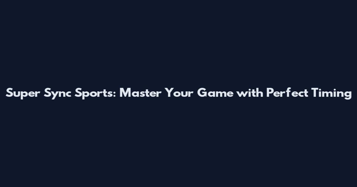 Super Sync Sports: Master Your Game with Perfect Timing